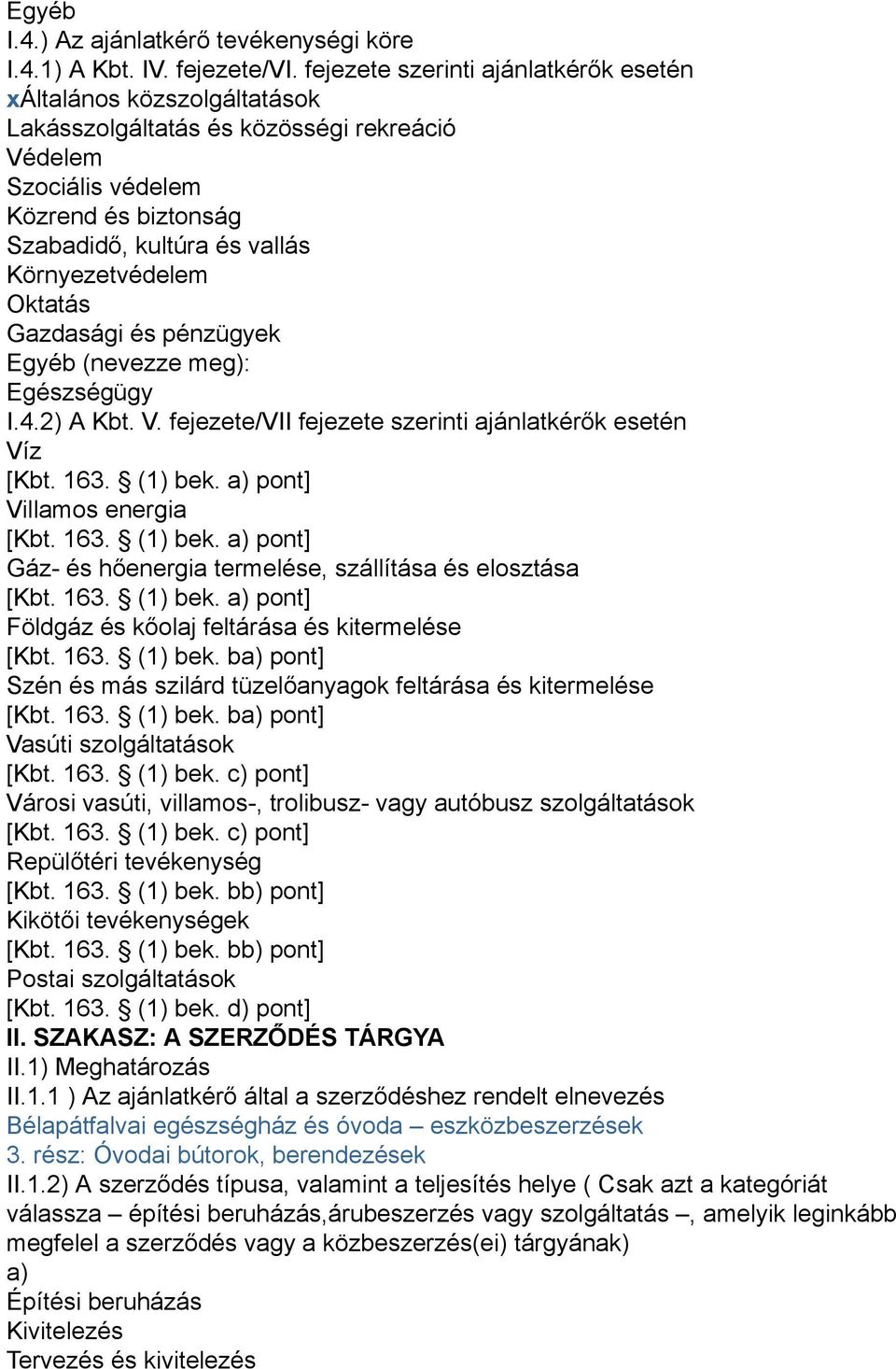 Környezetvédelem Oktatás Gazdasági és pénzügyek Egyéb (nevezze meg): Egészségügy I.4.2) A Kbt. V. fejezete/vii fejezete szerinti ajánlatkérők esetén Víz [Kbt. 163. (1) bek.