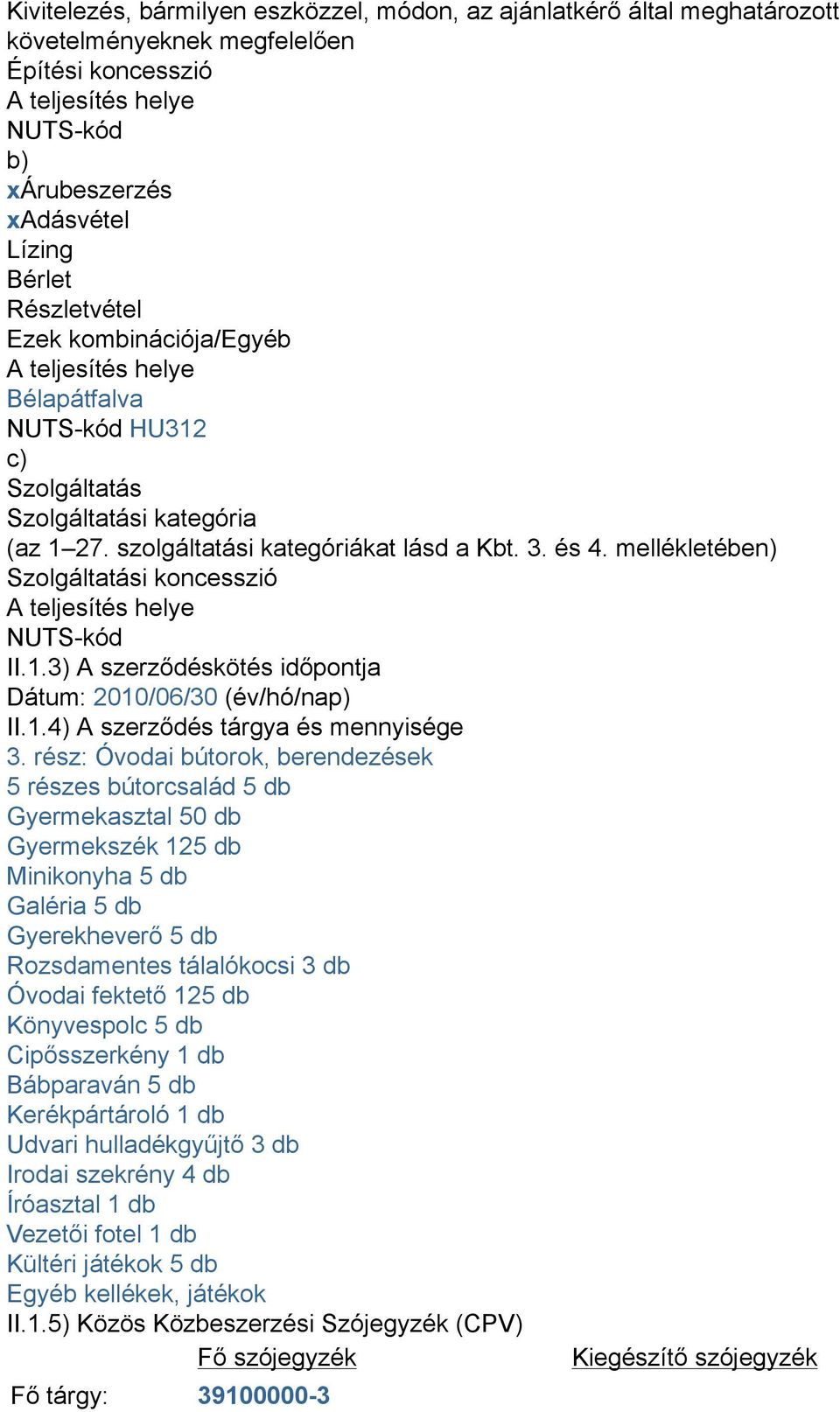 mellékletében) Szolgáltatási koncesszió A teljesítés helye NUTS-kód II.1.3) A szerződéskötés időpontja Dátum: 2010/06/30 (év/hó/nap) II.1.4) A szerződés tárgya és mennyisége 3.