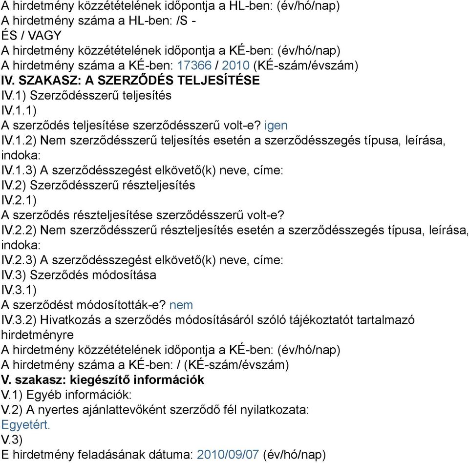 1.3) A szerződésszegést elkövető(k) neve, címe: IV.2) Szerződésszerű részteljesítés IV.2.1) A szerződés részteljesítése szerződésszerű volt-e? IV.2.2) Nem szerződésszerű részteljesítés esetén a szerződésszegés típusa, leírása, indoka: IV.