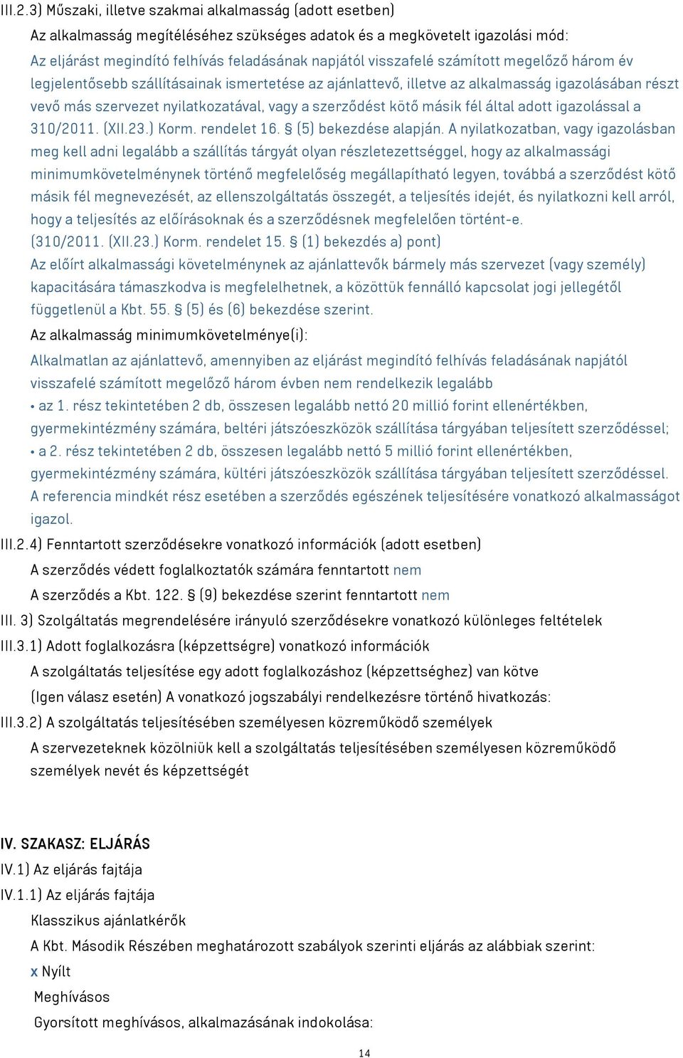 számított megelőző három év legjelentősebb szállításainak ismertetése az ajánlattevő, illetve az alkalmasság igazolásában részt vevő más szervezet nyilatkozatával, vagy a szerződést kötő másik fél