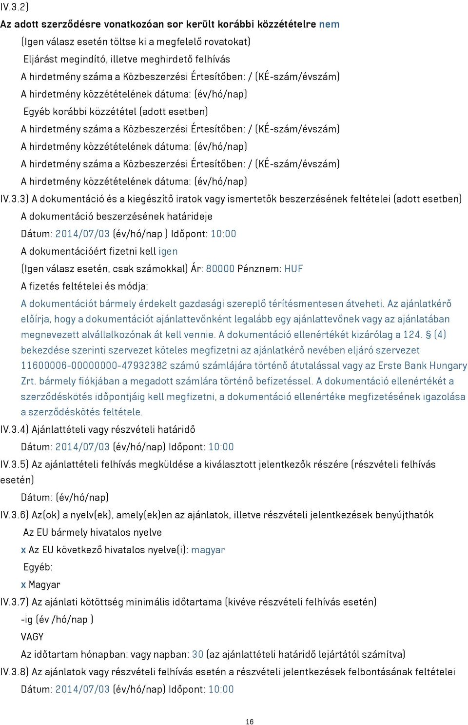 (KÉ-szám/évszám) A hirdetmény közzétételének dátuma: (év/hó/nap) A hirdetmény száma a Közbeszerzési Értesítőben: / (KÉ-szám/évszám) A hirdetmény közzétételének dátuma: (év/hó/nap) IV.3.