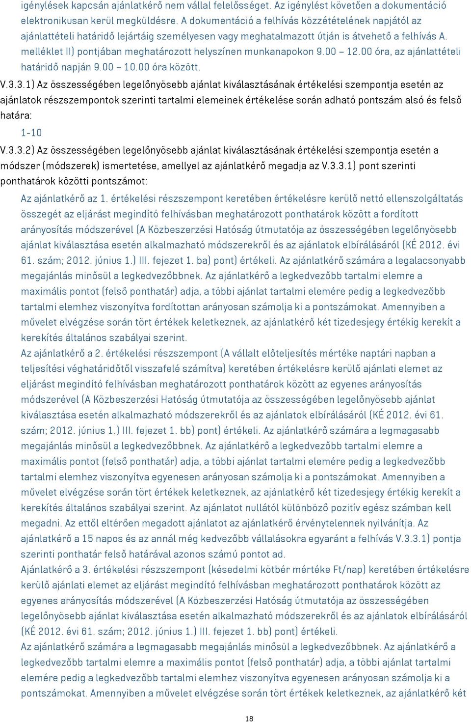 melléklet II) pontjában meghatározott helyszínen munkanapokon 9.00 12.00 óra, az ajánlattételi határidő napján 9.00 10.00 óra között. V.3.