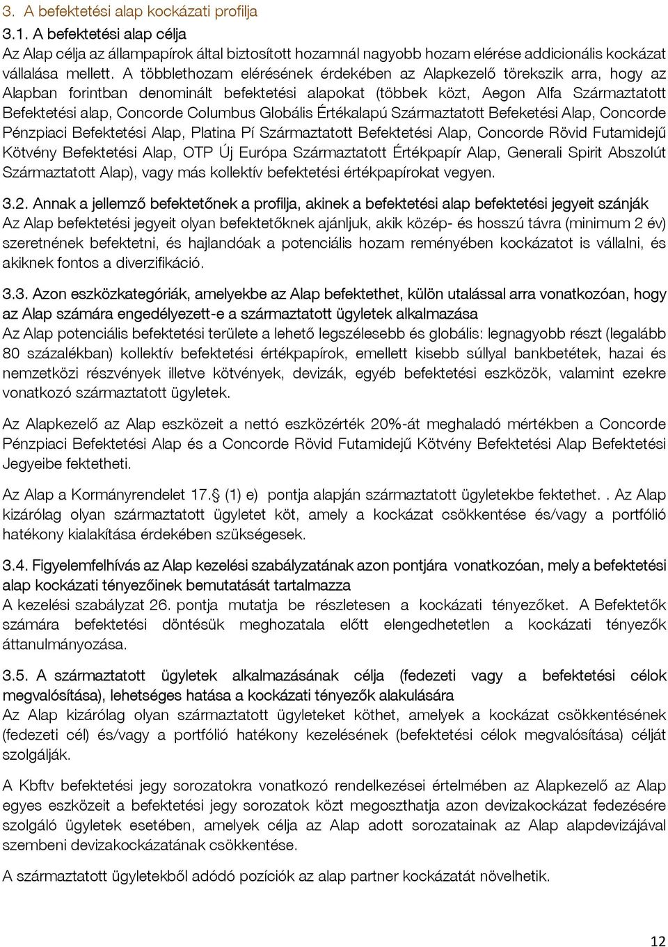 Globális Értékalapú Származtatott Befeketési Alap, Concorde Pénzpiaci Befektetési Alap, Platina Pí Származtatott Befektetési Alap, Concorde Rövid Futamidejű Kötvény Befektetési Alap, OTP Új Európa