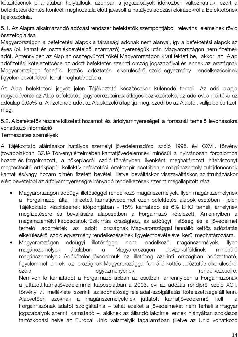 Az Alapra alkalmazandó adózási rendszer befektetők szempontjából releváns elemeinek rövid összefoglalása Magyarországon a befektetési alapok a társasági adónak nem alanyai, így a befektetési alapok