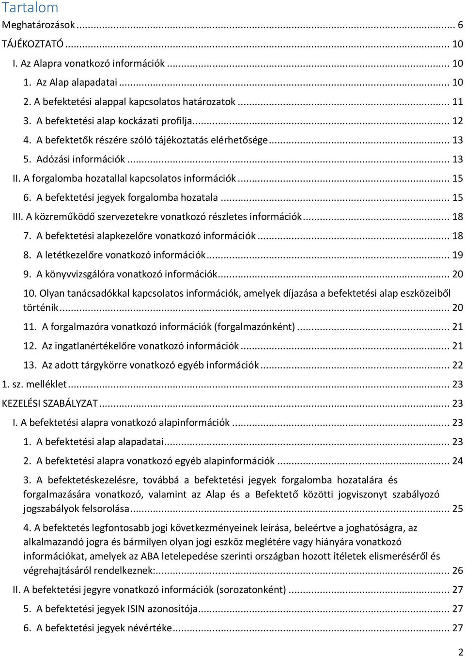 A befektetési jegyek forgalomba hozatala... 15 III. A közreműködő szervezetekre vonatkozó részletes információk... 18 7. A befektetési alapkezelőre vonatkozó információk... 18 8.