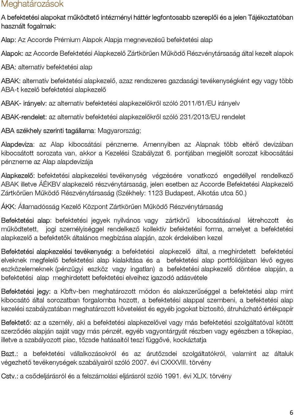 gazdasági tevékenységként egy vagy több ABA-t kezelő befektetési alapkezelő ABAK- irányelv: az alternatív befektetési alapkezelőkről szóló 2011/61/EU irányelv ABAK-rendelet: az alternatív befektetési