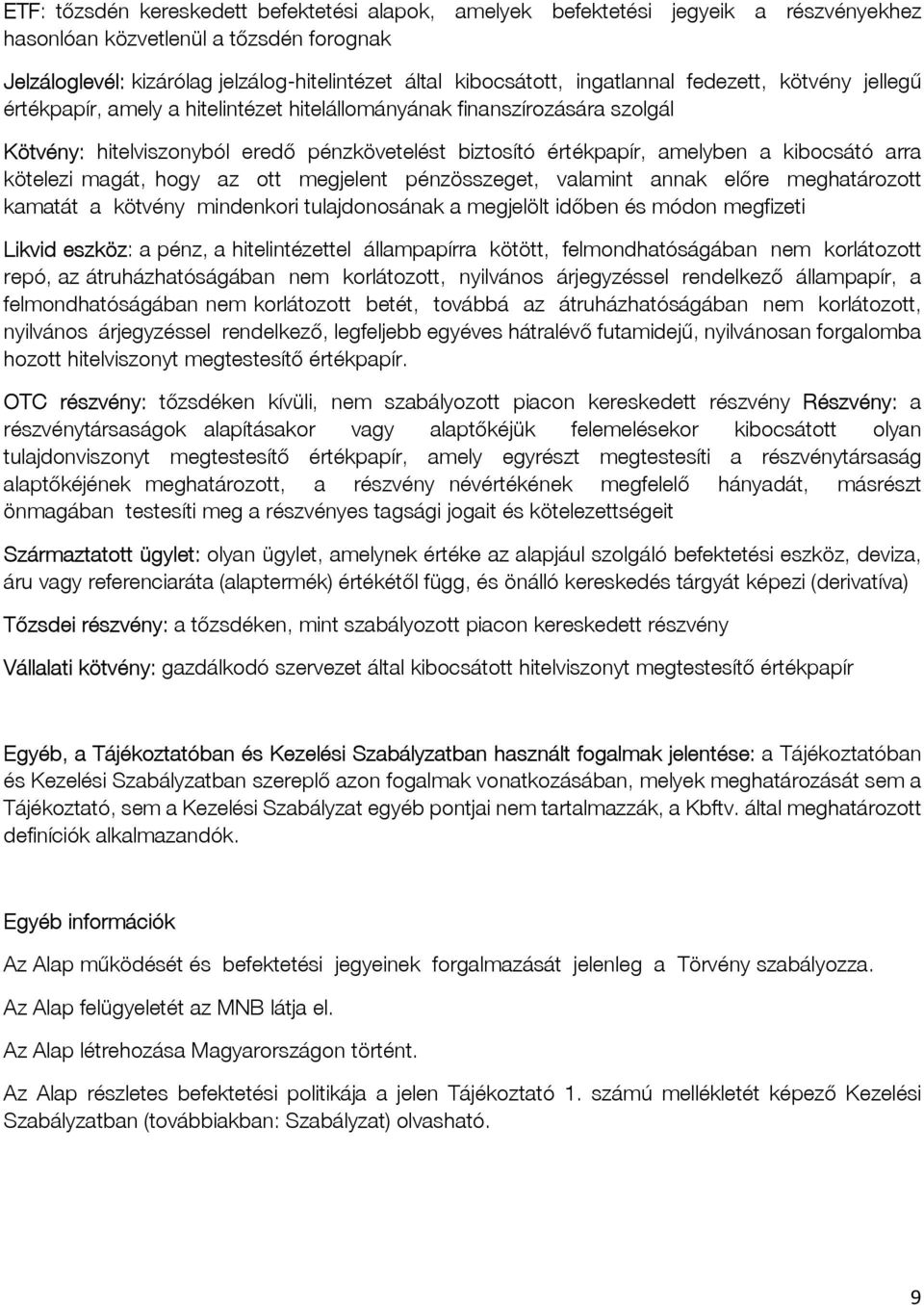 kibocsátó arra kötelezi magát, hogy az ott megjelent pénzösszeget, valamint annak előre meghatározott kamatát a kötvény mindenkori tulajdonosának a megjelölt időben és módon megfizeti Likvid eszköz: