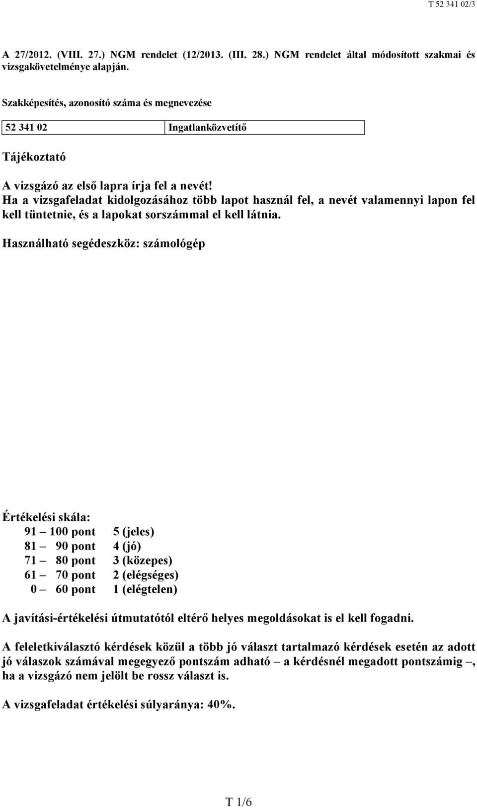 Ha a vizsgafeladat kidolgozásához több lapot használ fel, a nevét valamennyi lapon fel kell tüntetnie, és a lapokat sorszámmal el kell látnia.