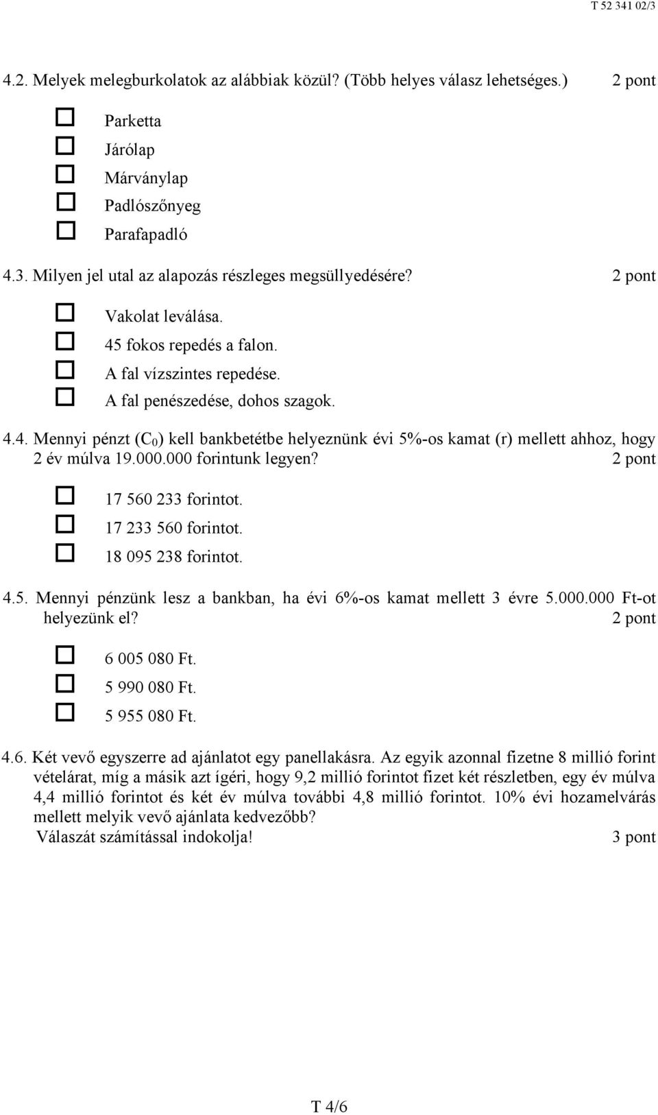 000.000 forintunk legyen? 2 pont 17 560 233 forintot. 17 233 560 forintot. 18 095 238 forintot. 4.5. Mennyi pénzünk lesz a bankban, ha évi 6%-os kamat mellett 3 évre 5.000.000 Ft-ot helyezünk el?