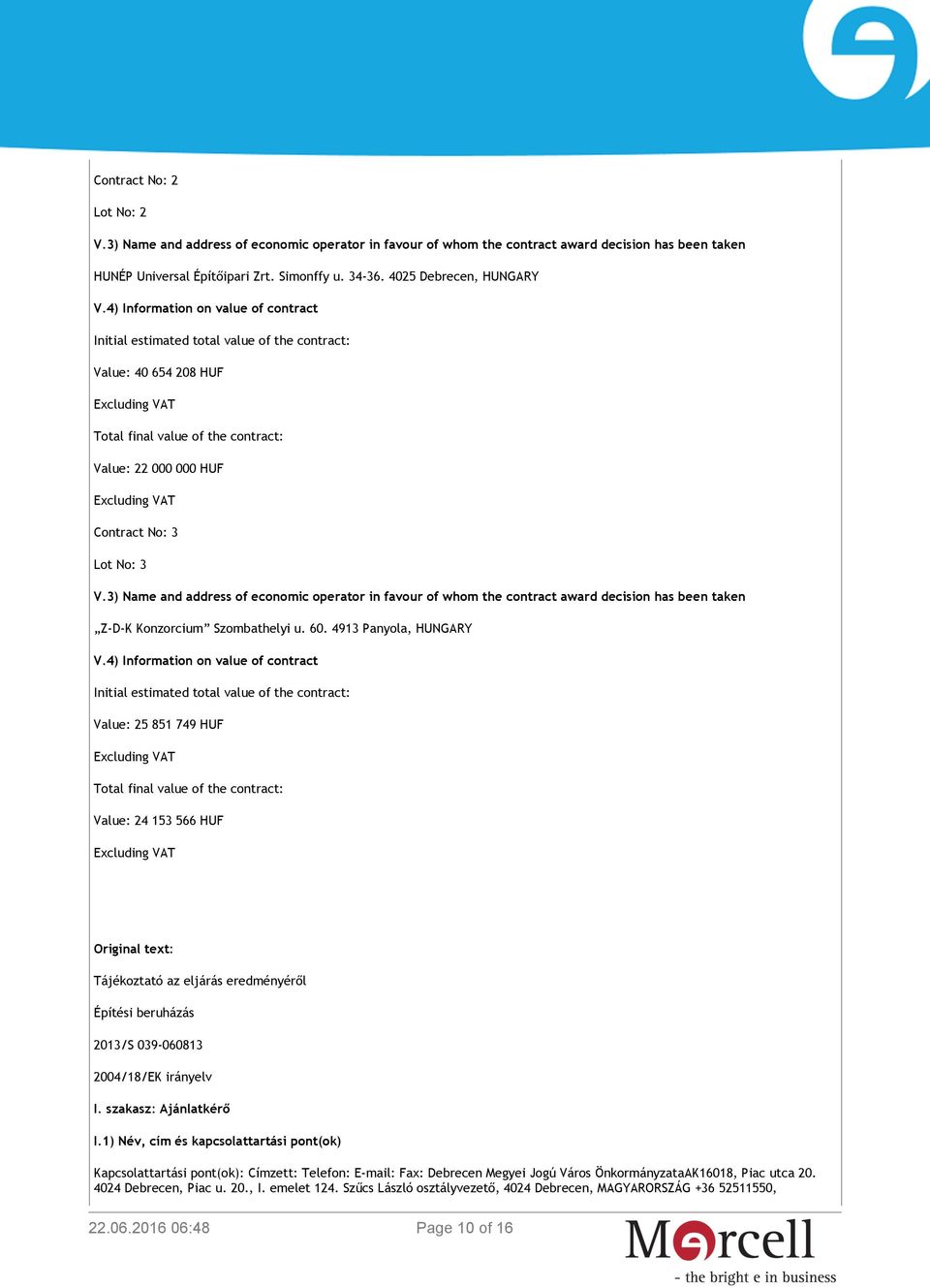 4) Information on value of contract Initial estimated total value of the contract: Value: 40 654 208 HUF Excluding VAT Total final value of the contract: Value: 22 000 000 HUF Excluding VAT Contract