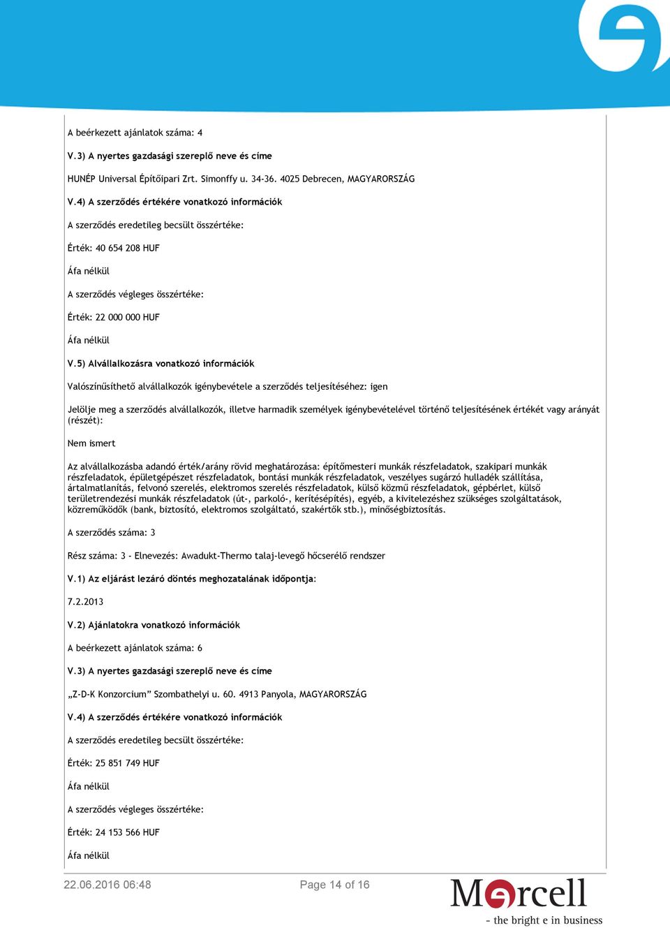 5) Alvállalkozásra vonatkozó információk Valószínűsíthető alvállalkozók igénybevétele a szerződés teljesítéséhez: igen Jelölje meg a szerződés alvállalkozók, illetve harmadik személyek