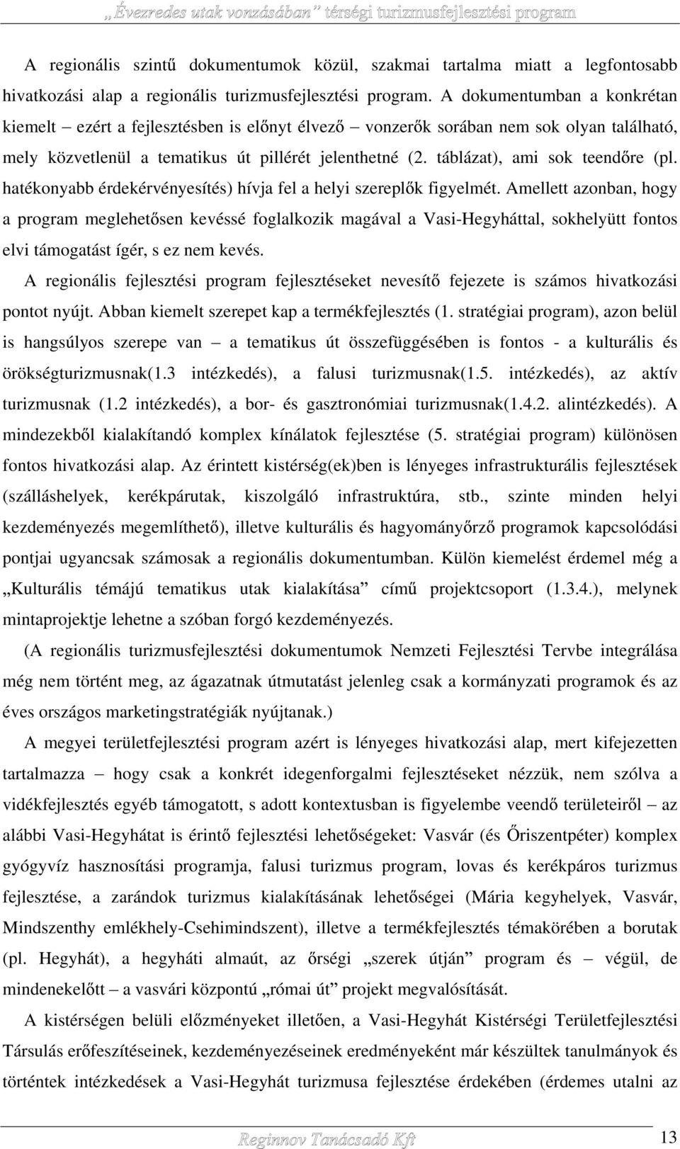 táblázat), ami sok teend re (pl. hatékonyabb érdekérvényesítés) hívja fel a helyi szerepl k figyelmét.