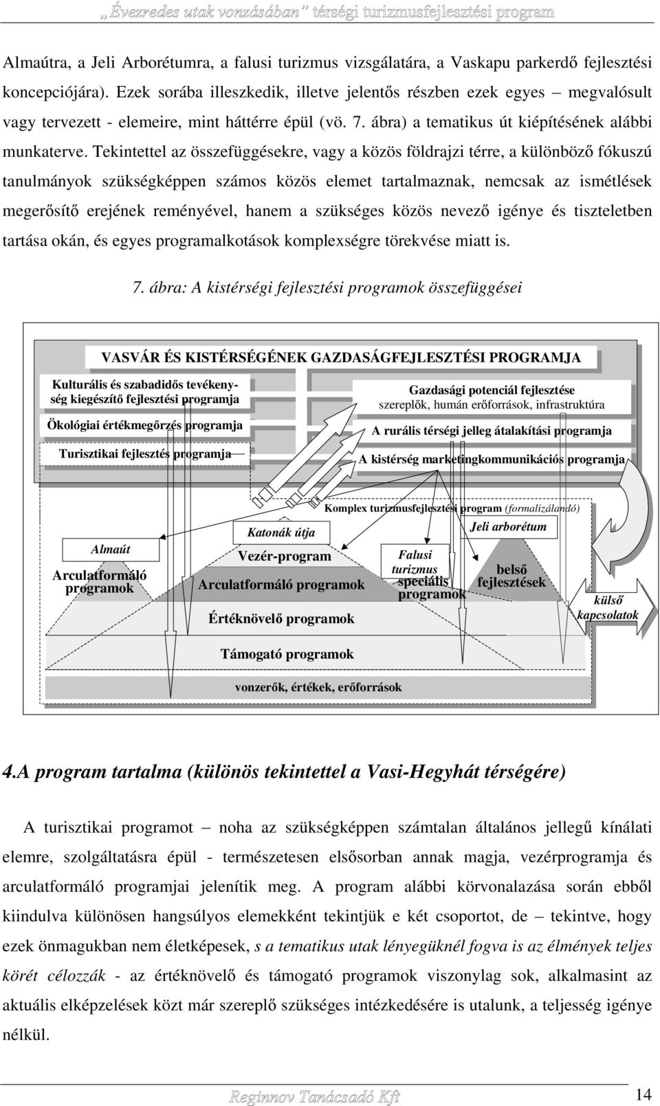 Tekintettel az összefüggésekre, vagy a közös földrajzi térre, a különböz fókuszú tanulmányok szükségképpen számos közös elemet tartalmaznak, nemcsak az ismétlések meger sít erejének reményével, hanem