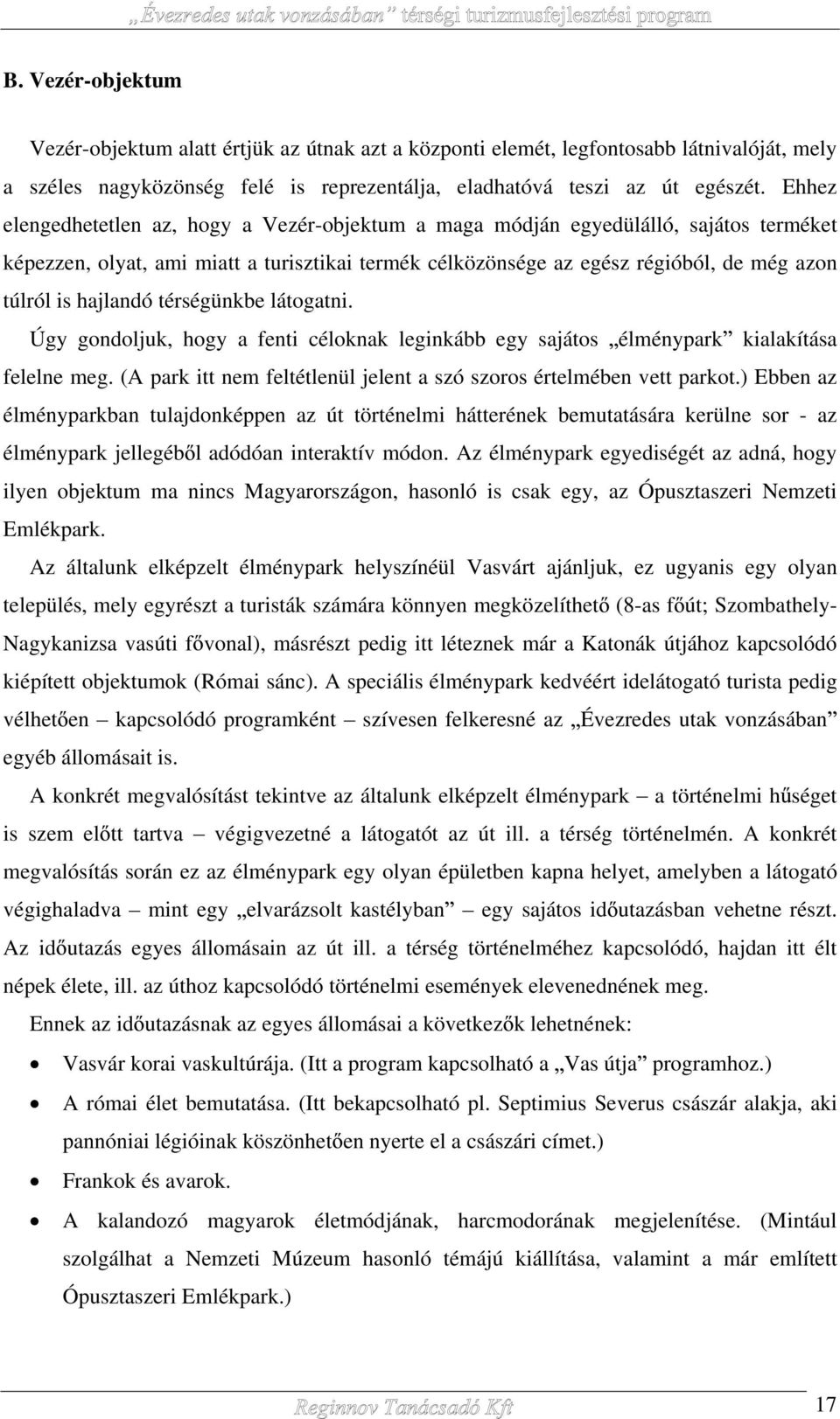 hajlandó térségünkbe látogatni. Úgy gondoljuk, hogy a fenti céloknak leginkább egy sajátos élménypark kialakítása felelne meg. (A park itt nem feltétlenül jelent a szó szoros értelmében vett parkot.