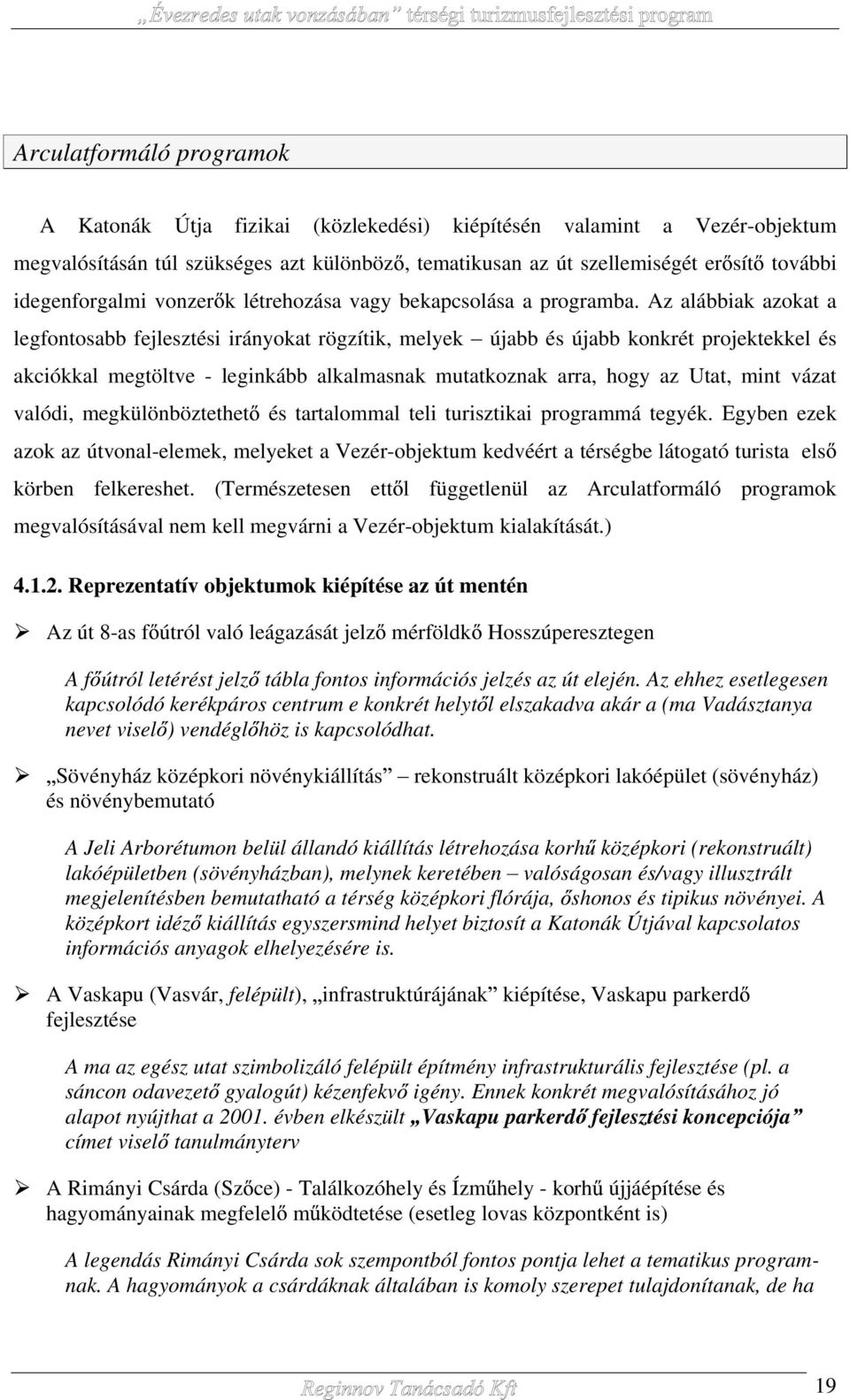 Az alábbiak azokat a legfontosabb fejlesztési irányokat rögzítik, melyek újabb és újabb konkrét projektekkel és akciókkal megtöltve - leginkább alkalmasnak mutatkoznak arra, hogy az Utat, mint vázat