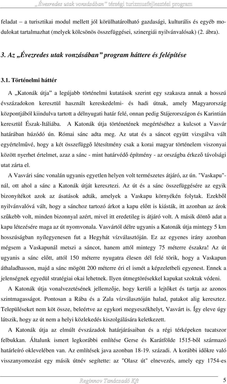 Történelmi háttér A Katonák útja a legújabb történelmi kutatások szerint egy szakasza annak a hosszú évszázadokon keresztül használt kereskedelmi- és hadi útnak, amely Magyarország központjából