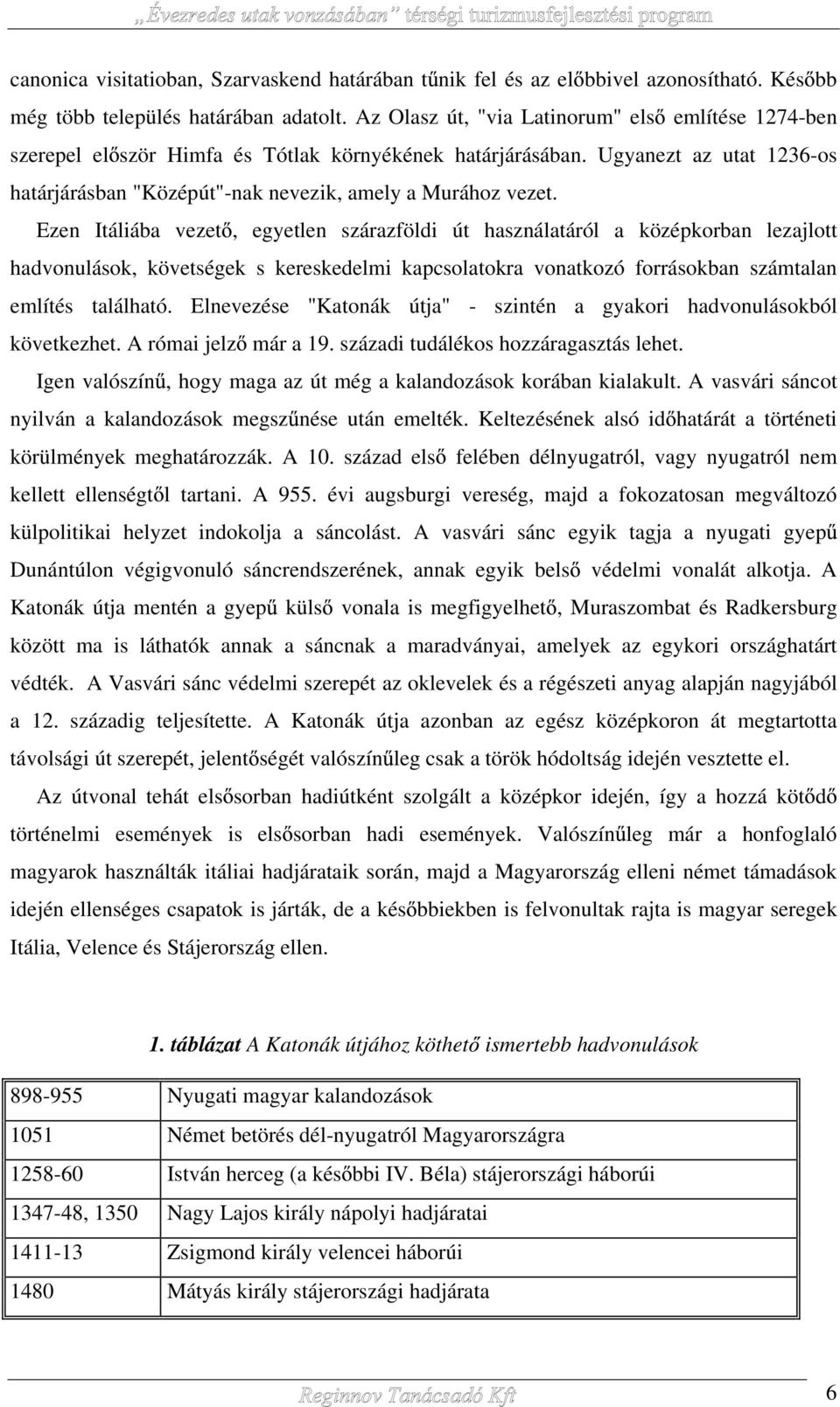 Ezen Itáliába vezet, egyetlen szárazföldi út használatáról a középkorban lezajlott hadvonulások, követségek s kereskedelmi kapcsolatokra vonatkozó forrásokban számtalan említés található.