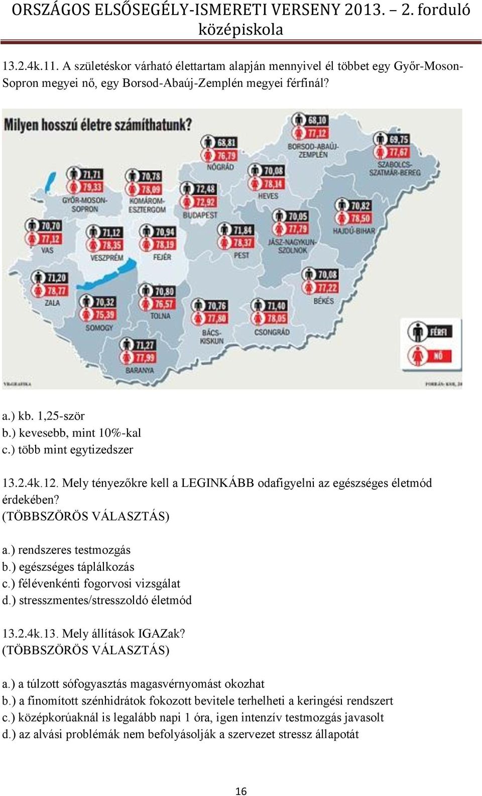 ) félévenkénti fogorvosi vizsgálat d.) stresszmentes/stresszoldó életmód 13.2.4k.13. Mely állítások IGAZak? (TÖBBSZÖRÖS VÁLASZTÁS) a.) a túlzott sófogyasztás magasvérnyomást okozhat b.