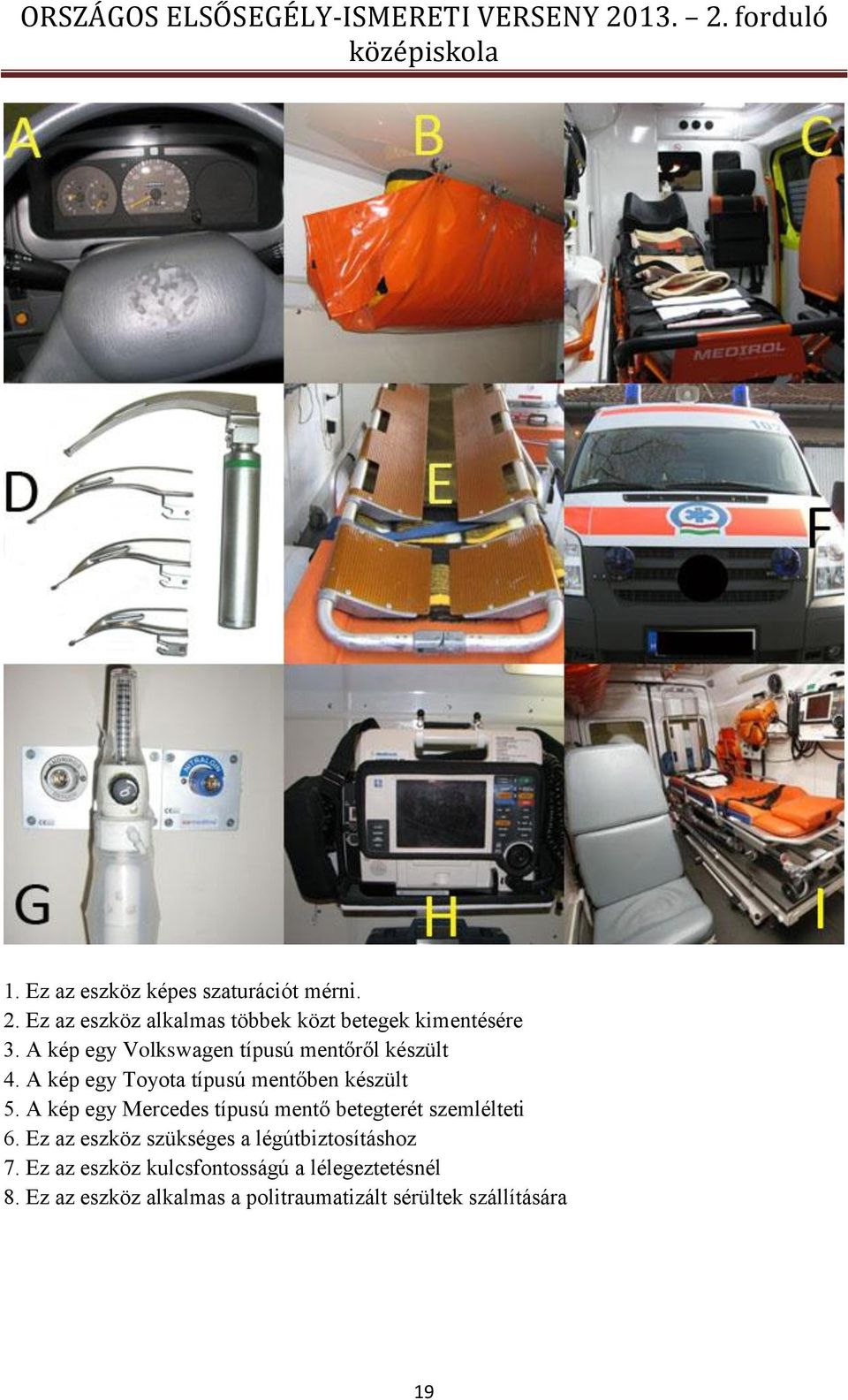 A kép egy Mercedes típusú mentő betegterét szemlélteti 6. Ez az eszköz szükséges a légútbiztosításhoz 7.