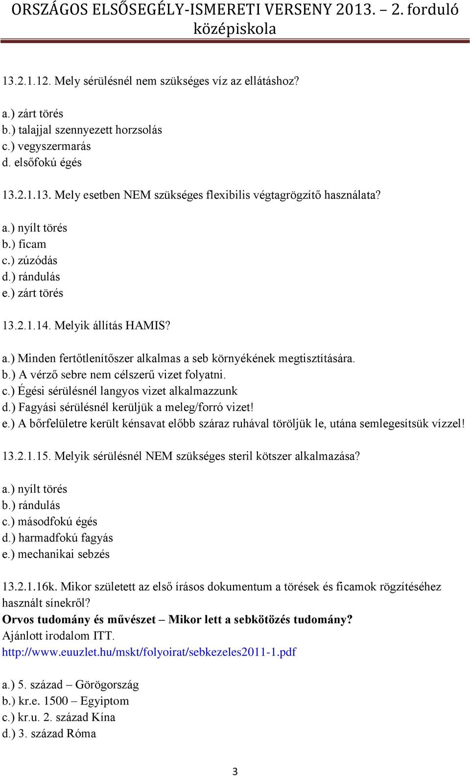 c.) Égési sérülésnél langyos vizet alkalmazzunk d.) Fagyási sérülésnél kerüljük a meleg/forró vizet! e.) A bőrfelületre került kénsavat előbb száraz ruhával töröljük le, utána semlegesítsük vízzel!