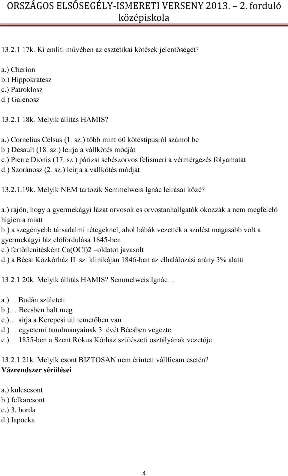 2.1.19k. Melyik NEM tartozik Semmelweis Ignác leírásai közé? a.) rájön, hogy a gyermekágyi lázat orvosok és orvostanhallgatók okozzák a nem megfelelő higiénia miatt b.