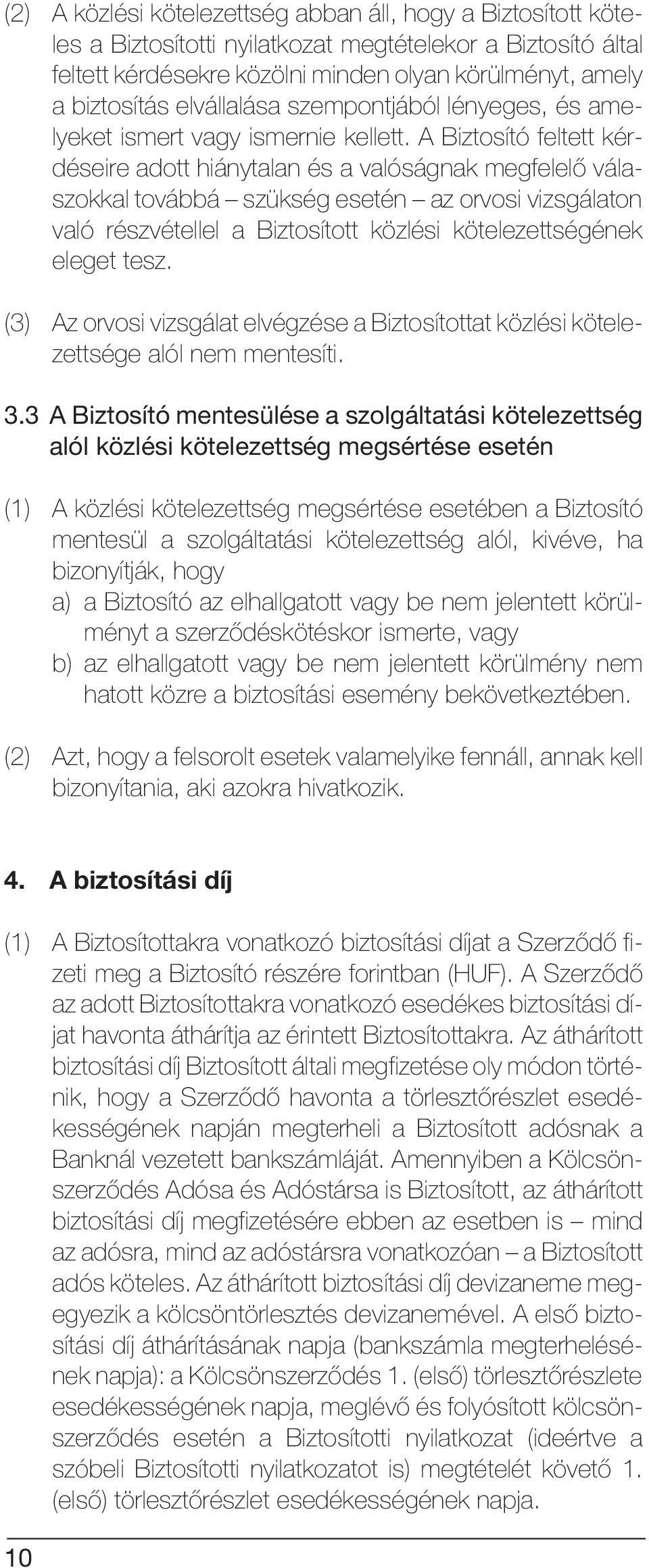 A Biztosító feltett kérdéseire adott hiánytalan és a valóságnak megfelelõ válaszokkal továbbá szükség esetén az orvosi vizsgálaton való részvétellel a Biztosított közlési kötelezettségének eleget