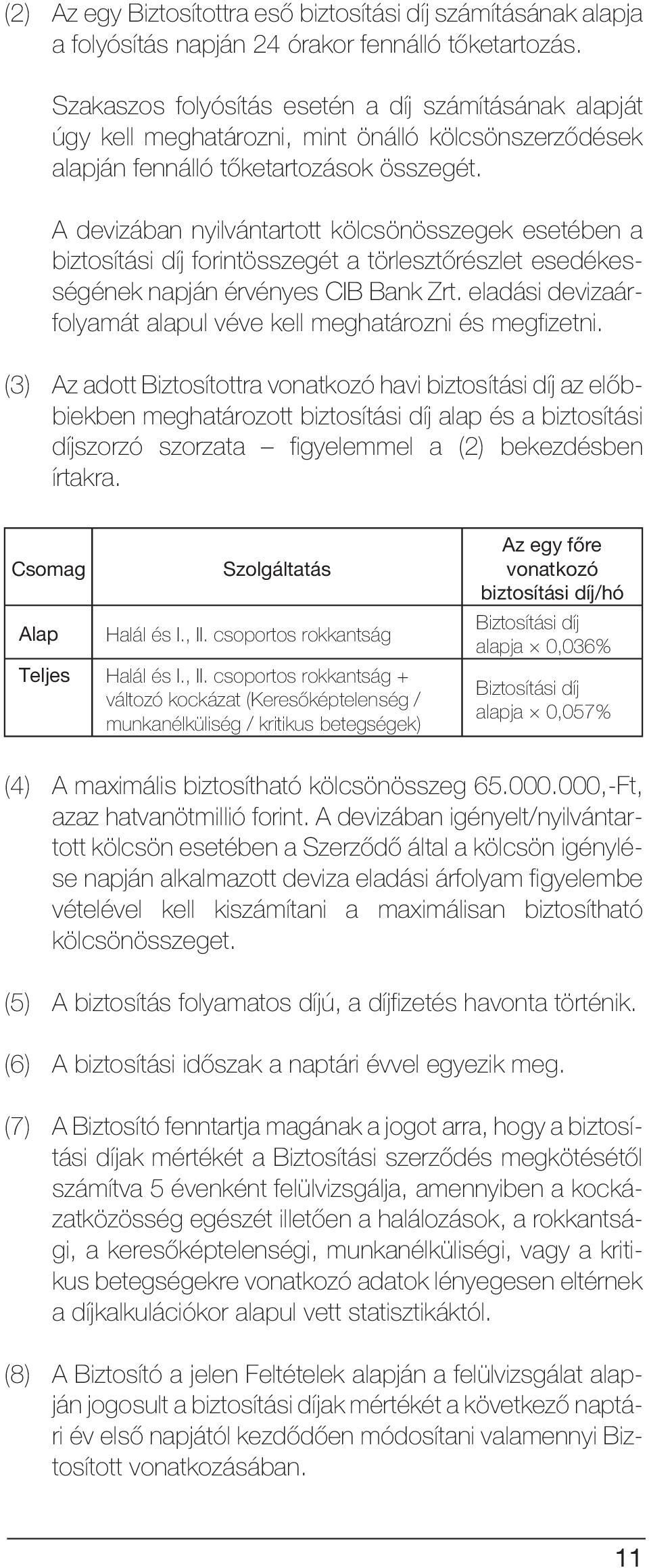 A devizában nyilvántartott kölcsönösszegek esetében a biztosítási díj forintösszegét a törlesztõrészlet esedékességének napján érvényes CIB Bank Zrt.