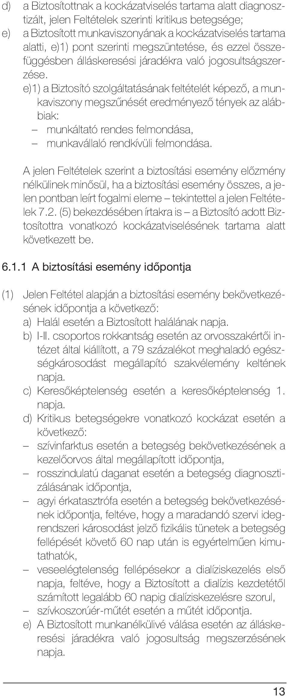 e)1) a Biztosító szolgáltatásának feltételét képezõ, a munkaviszony megszûnését eredményezõ tények az alábbiak: munkáltató rendes felmondása, munkavállaló rendkívüli felmondása.