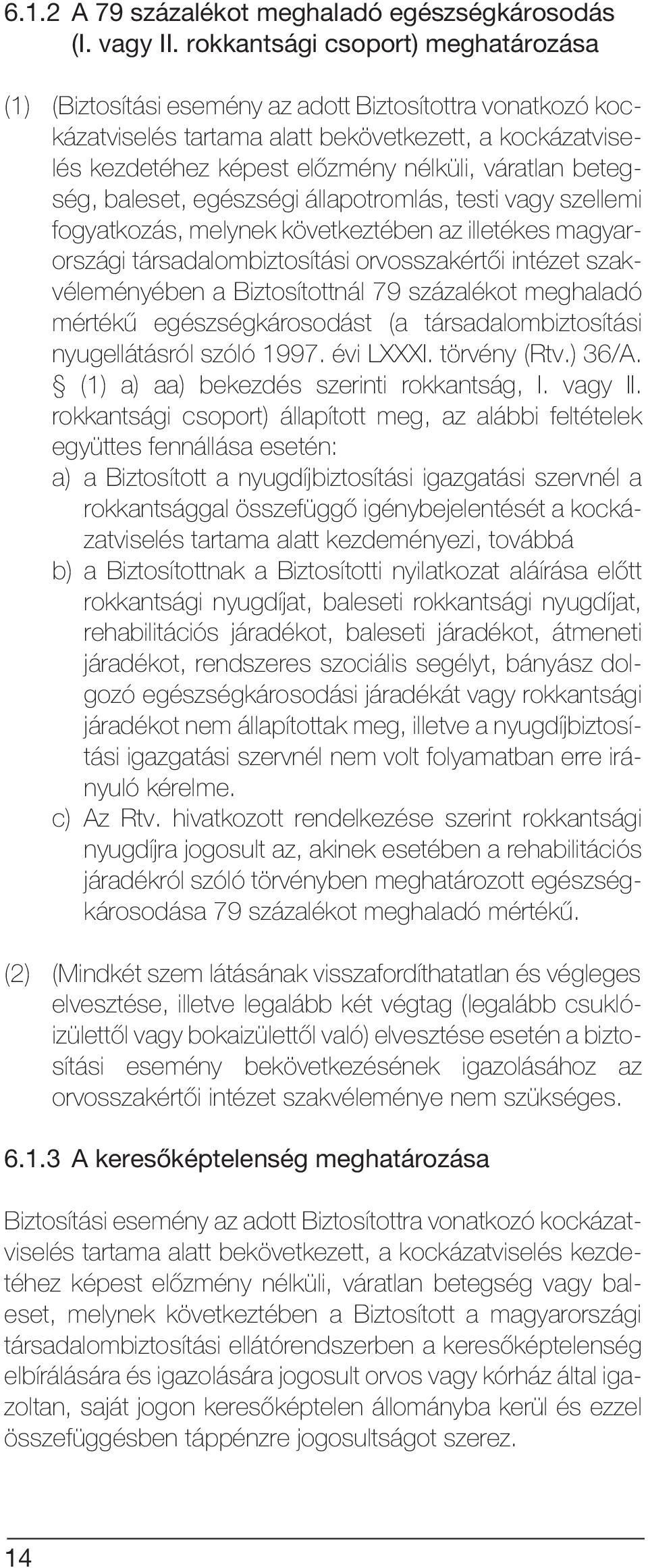 váratlan betegség, baleset, egészségi állapotromlás, testi vagy szellemi fogyatkozás, melynek következtében az illetékes magyarországi társadalombiztosítási orvosszakértõi intézet szakvéleményében a