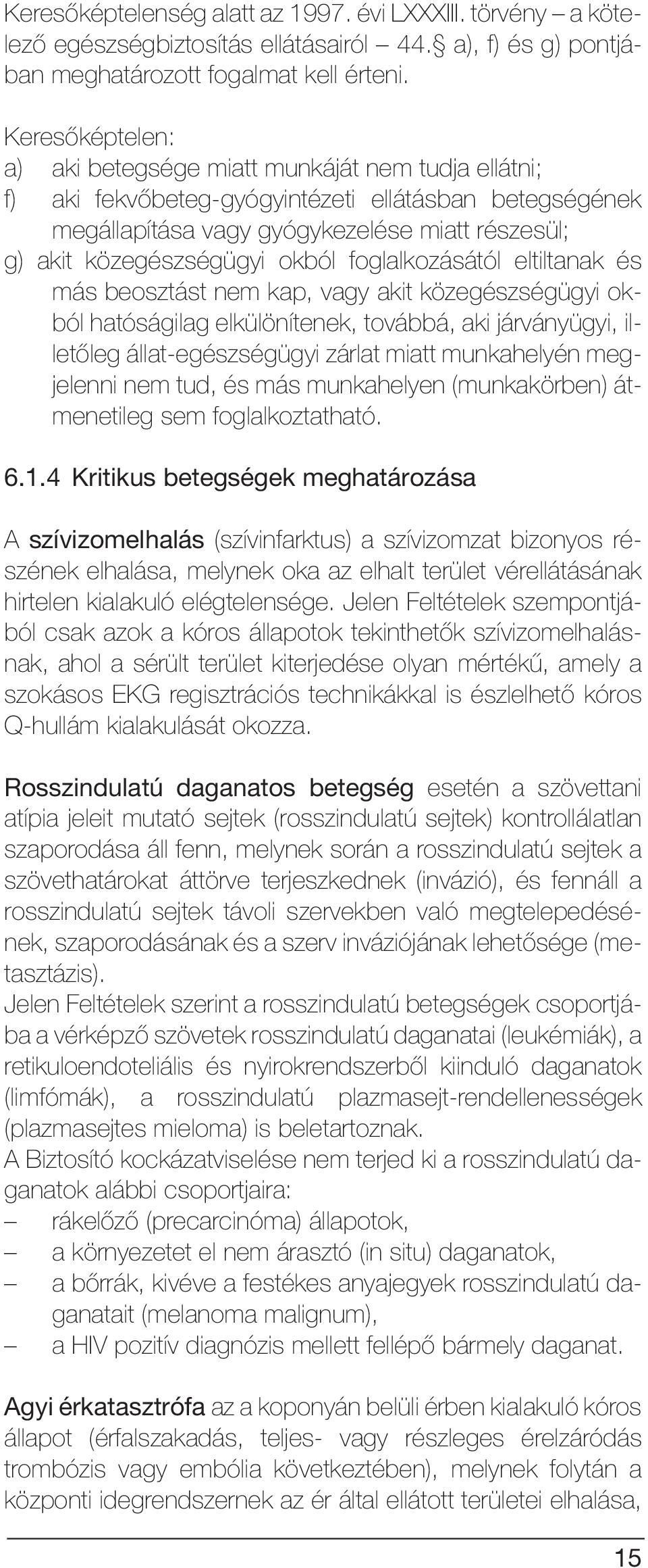 okból foglalkozásától eltiltanak és más beosztást nem kap, vagy akit közegészségügyi okból hatóságilag elkülönítenek, továbbá, aki járványügyi, illetõleg állat-egészségügyi zárlat miatt munkahelyén