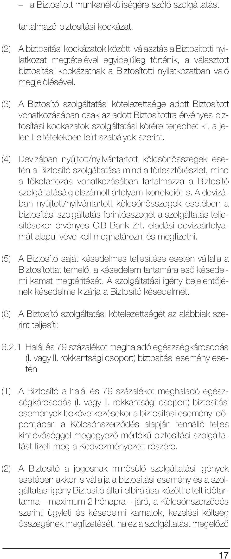 (3) A Biztosító szolgáltatási kötelezettsége adott Biztosított vonatkozásában csak az adott Biztosítottra érvényes biztosítási kockázatok szolgáltatási körére terjedhet ki, a jelen Feltételekben