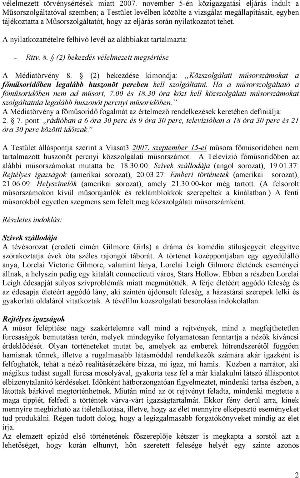 nyilatkozatot tehet. A nyilatkozattételre felhívó levél az alábbiakat tartalmazta: - Rttv. 8. (2) bekezdés vélelmezett megsértése A Médiatörvény 8.