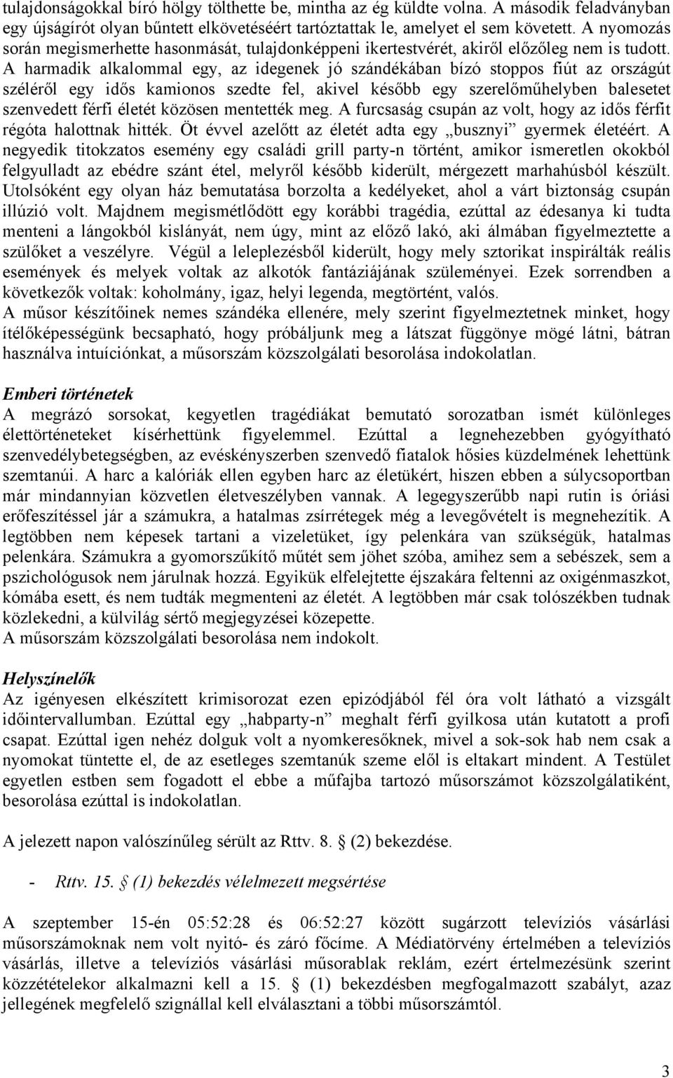 A harmadik alkalommal egy, az idegenek jó szándékában bízó stoppos fiút az országút széléről egy idős kamionos szedte fel, akivel később egy szerelőműhelyben balesetet szenvedett férfi életét közösen