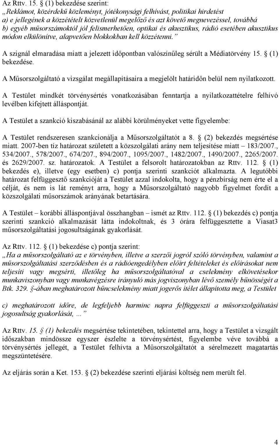 műsorszámoktól jól felismerhetően, optikai és akusztikus, rádió esetében akusztikus módon elkülönítve, alapvetően blokkokban kell közzétenni.