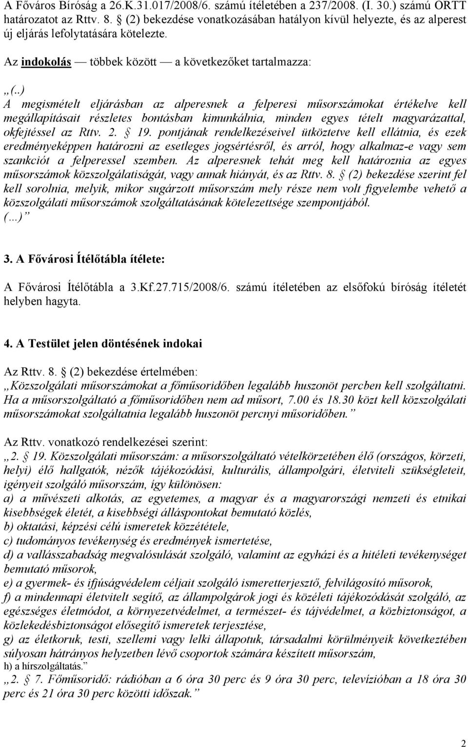 .) A megismételt eljárásban az alperesnek a felperesi műsorszámokat értékelve kell megállapításait részletes bontásban kimunkálnia, minden egyes tételt magyarázattal, okfejtéssel az Rttv. 2. 19.