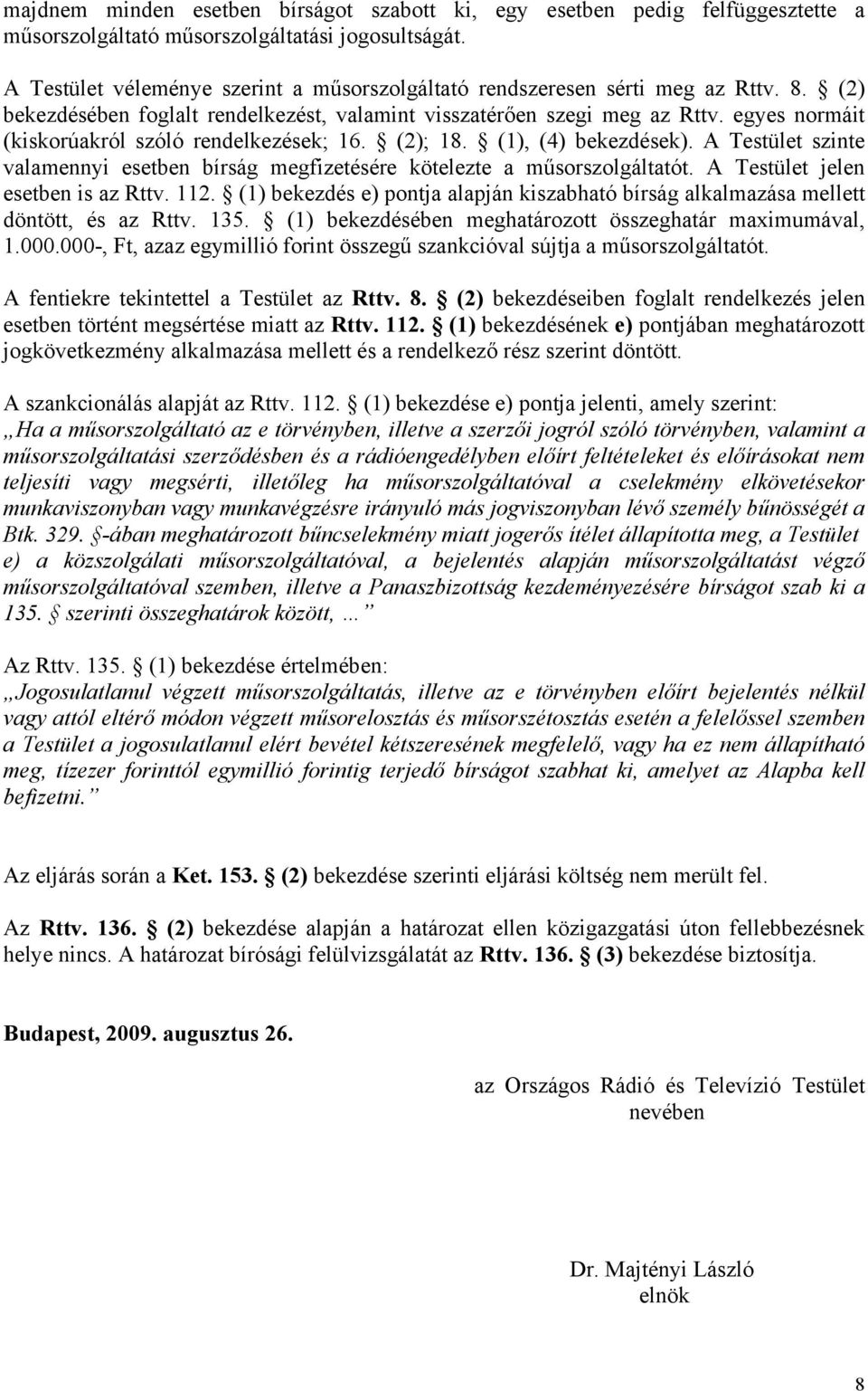 egyes normáit (kiskorúakról szóló rendelkezések; 16. (2); 18. (1), (4) bekezdések). A Testület szinte valamennyi esetben bírság megfizetésére kötelezte a műsorszolgáltatót.