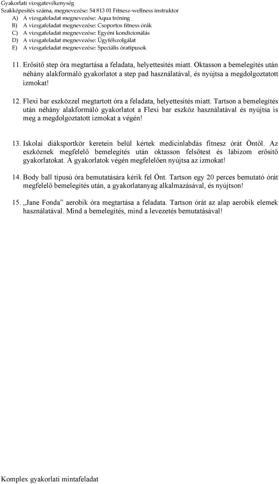 Tartson a bemelegítés után néhány alakformáló gyakorlatot a Flexi bar eszköz használatával és nyújtsa is meg a megdolgoztatott izmokat a végén! 13.