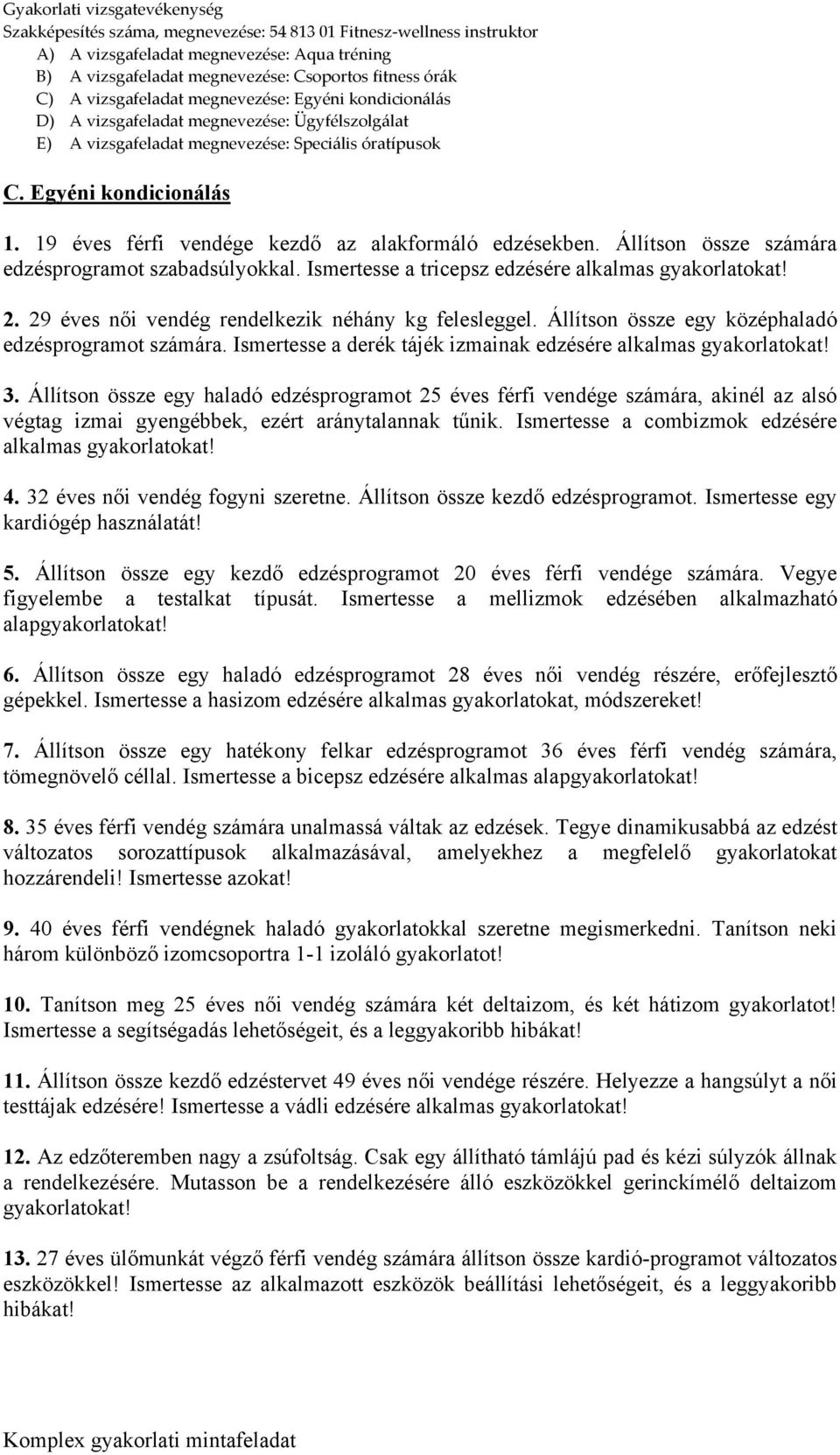 Állítson össze egy haladó edzésprogramot 25 éves férfi vendége számára, akinél az alsó végtag izmai gyengébbek, ezért aránytalannak tűnik. Ismertesse a combizmok edzésére alkalmas gyakorlatokat! 4.