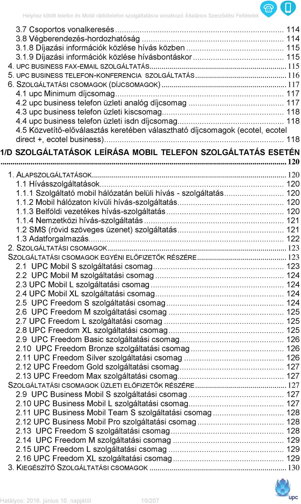 .. 117 4.3 upc business telefon üzleti kiscsomag... 118 4.4 upc business telefon üzleti isdn díjcsomag... 118 4.5 Közvetítő-előválasztás keretében választható díjcsomagok (ecotel, ecotel direct +, ecotel business).