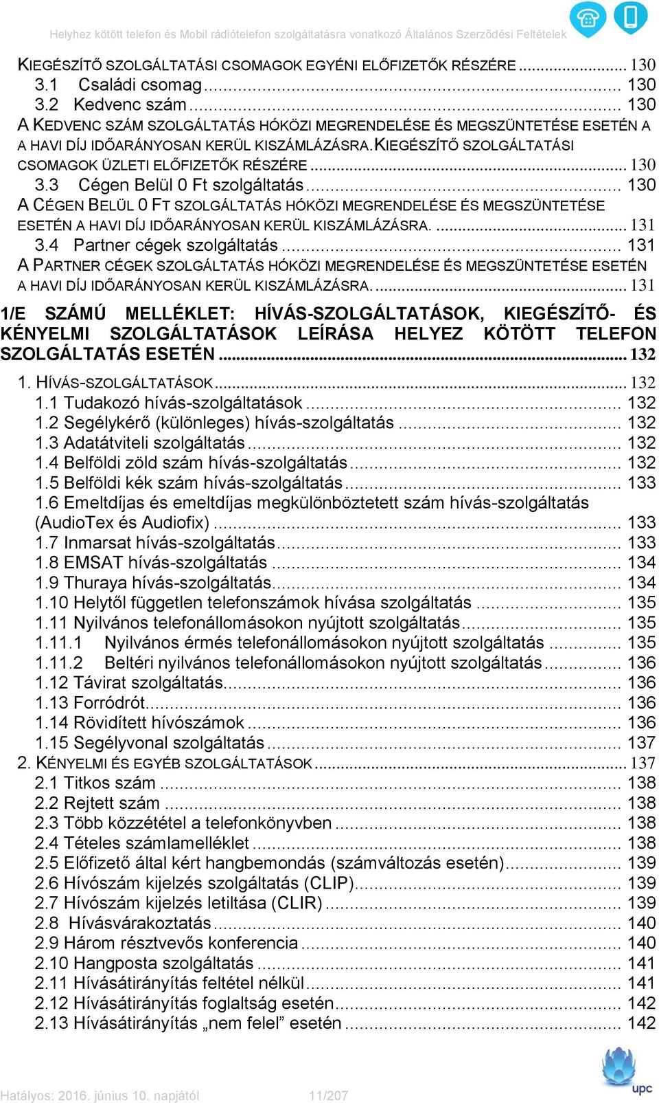 3 Cégen Belül 0 Ft szolgáltatás... 130 A CÉGEN BELÜL 0 FT SZOLGÁLTATÁS HÓKÖZI MEGRENDELÉSE ÉS MEGSZÜNTETÉSE ESETÉN A HAVI DÍJ IDŐARÁNYOSAN KERÜL KISZÁMLÁZÁSRA.... 131 3.4 Partner cégek szolgáltatás.