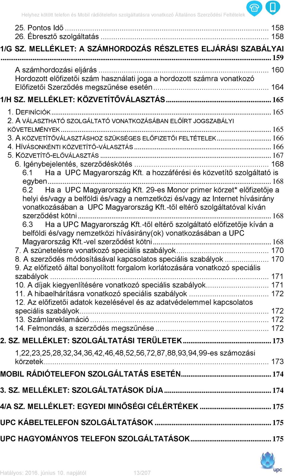 A VÁLASZTHATÓ SZOLGÁLTATÓ VONATKOZÁSÁBAN ELŐÍRT JOGSZABÁLYI KÖVETELMÉNYEK... 165 3. A KÖZVETÍTŐVÁLASZTÁSHOZ SZÜKSÉGES ELŐFIZETŐI FELTÉTELEK... 166 4. HÍVÁSONKÉNTI KÖZVETÍTŐ-VÁLASZTÁS... 166 5.