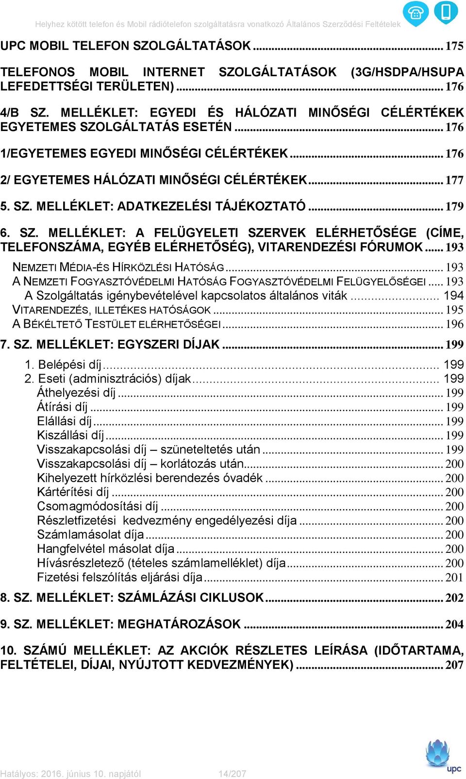 .. 179 6. SZ. MELLÉKLET: A FELÜGYELETI SZERVEK ELÉRHETŐSÉGE (CÍME, TELEFONSZÁMA, EGYÉB ELÉRHETŐSÉG), VITARENDEZÉSI FÓRUMOK... 193 NEMZETI MÉDIA-ÉS HÍRKÖZLÉSI HATÓSÁG.