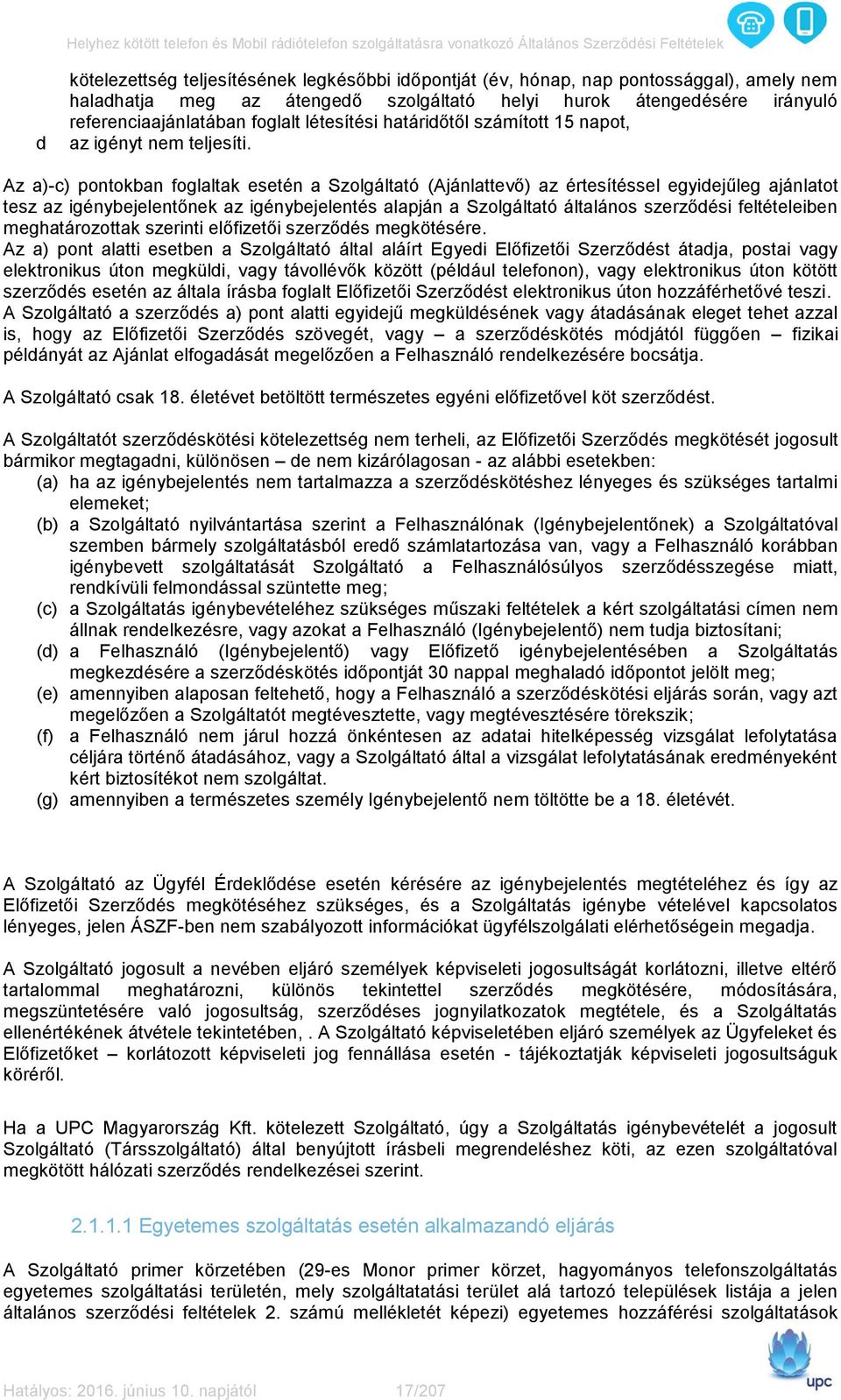 Az a)-c) pontokban foglaltak esetén a Szolgáltató (Ajánlattevő) az értesítéssel egyidejűleg ajánlatot tesz az igénybejelentőnek az igénybejelentés alapján a Szolgáltató általános szerződési