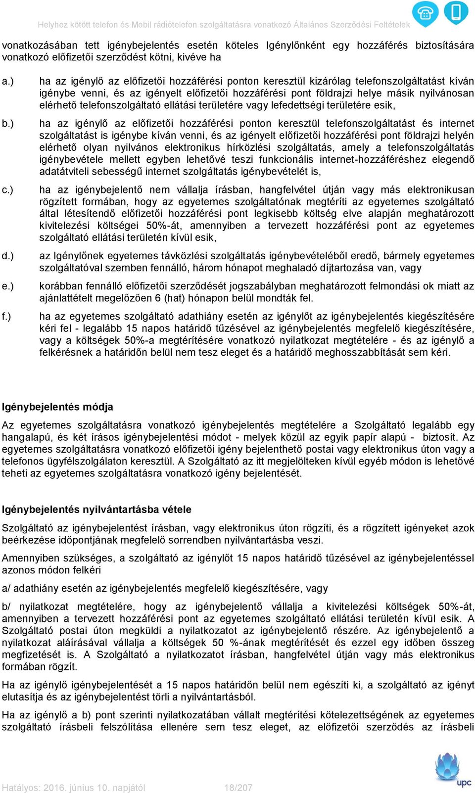 telefonszolgáltató ellátási területére vagy lefedettségi területére esik, ha az igénylő az előfizetői hozzáférési ponton keresztül telefonszolgáltatást és internet szolgáltatást is igénybe kíván