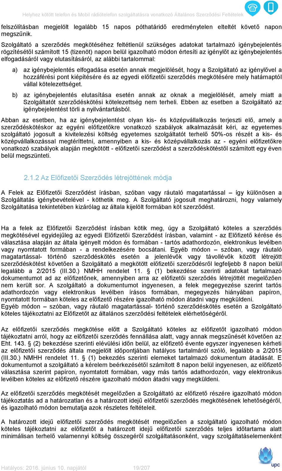 elfogadásáról vagy elutasításáról, az alábbi tartalommal: a) az igénybejelentés elfogadása esetén annak megjelölését, hogy a Szolgáltató az igénylővel a hozzáférési pont kiépítésére és az egyedi