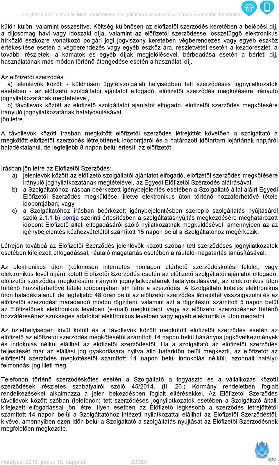 polgári jogi jogviszony keretében végberendezés vagy egyéb eszköz értékesítése esetén a végberendezés vagy egyéb eszköz ára, részletvétel esetén a kezdőrészlet, a további részletek, a kamatok és