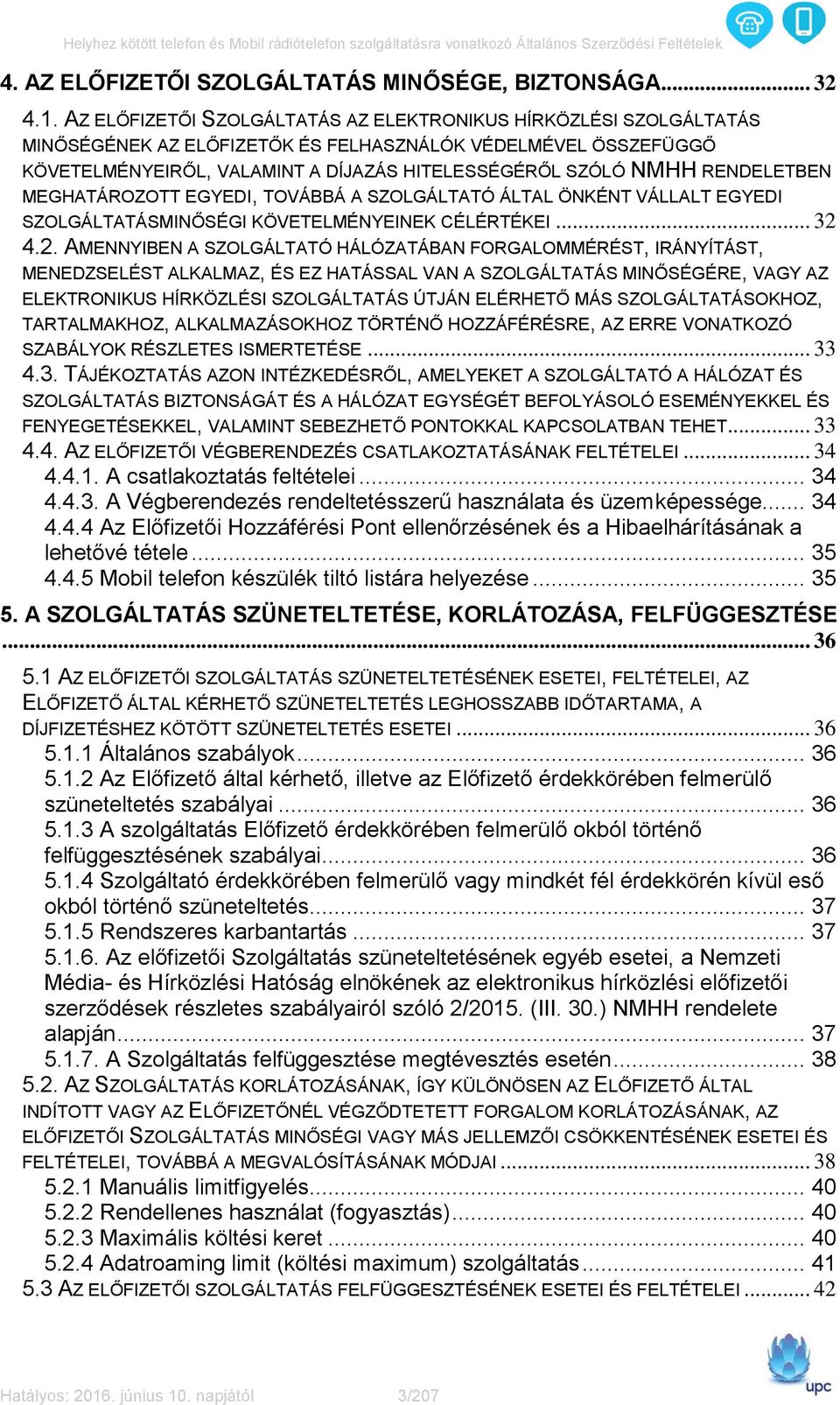 RENDELETBEN MEGHATÁROZOTT EGYEDI, TOVÁBBÁ A SZOLGÁLTATÓ ÁLTAL ÖNKÉNT VÁLLALT EGYEDI SZOLGÁLTATÁSMINŐSÉGI KÖVETELMÉNYEINEK CÉLÉRTÉKEI... 32 