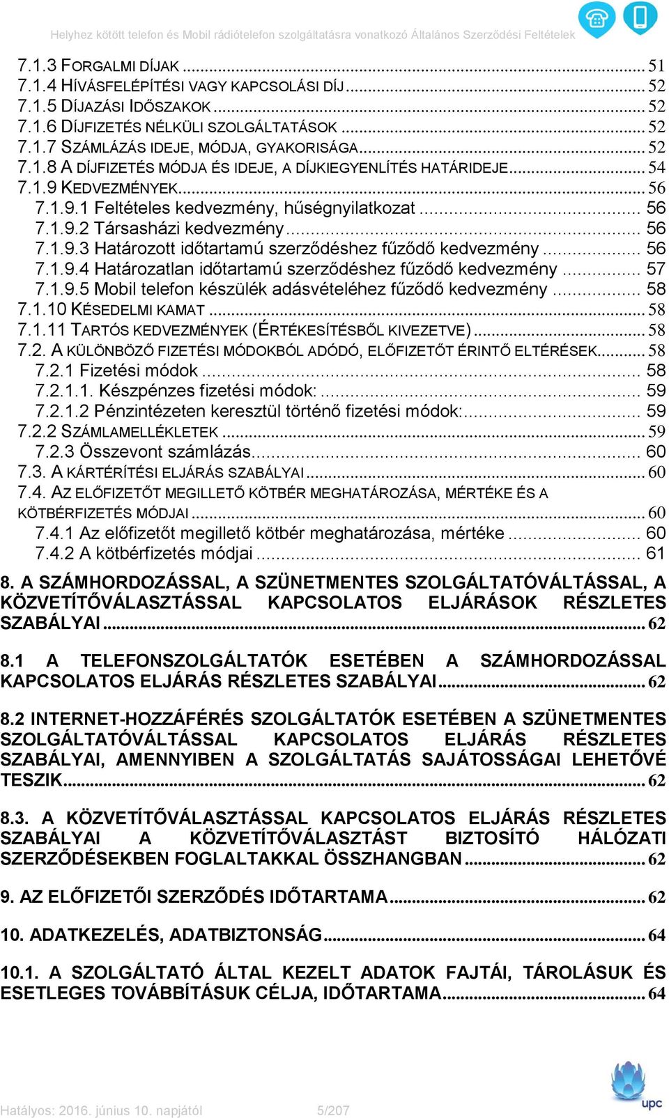 .. 57 7.1.9.5 Mobil telefon készülék adásvételéhez fűződő kedvezmény... 58 7.1.10 KÉSEDELMI KAMAT... 58 7.1.11 TARTÓS KEDVEZMÉNYEK (ÉRTÉKESÍTÉSBŐL KIVEZETVE)... 58 7.2.