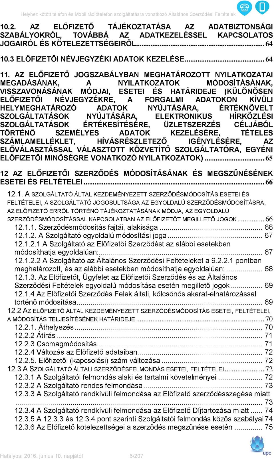 KÍVÜLI HELYMEGHATÁROZÓ ADATOK NYÚJTÁSÁRA, ÉRTÉKNÖVELT SZOLGÁLTATÁSOK NYÚJTÁSÁRA, ELEKTRONIKUS HÍRKÖZLÉSI SZOLGÁLTATÁSOK ÉRTÉKESÍTÉSÉRE, ÜZLETSZERZÉS CÉLJÁBÓL TÖRTÉNŐ SZEMÉLYES ADATOK KEZELÉSÉRE,