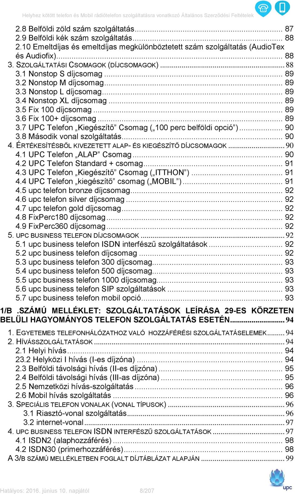 .. 89 3.7 UPC Telefon Kiegészítő Csomag ( 100 perc belföldi opció )... 90 3.8 Második vonal szolgáltatás... 90 4. ÉRTÉKESÍTÉSBŐL KIVEZETETT ALAP- ÉS KIEGÉSZÍTŐ DÍJCSOMAGOK... 90 4.1 UPC Telefon ALAP Csomag.